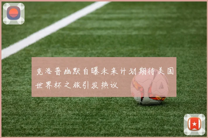 克洛普幽默自曝未来计划期待美国世界杯之旅引发热议