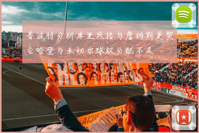 香波特分析库里风格与詹姆斯更契合哈登与米切尔球权分配不足